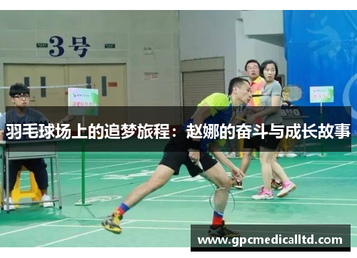 羽毛球场上的追梦旅程：赵娜的奋斗与成长故事