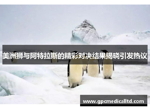 美洲狮与阿特拉斯的精彩对决结果揭晓引发热议